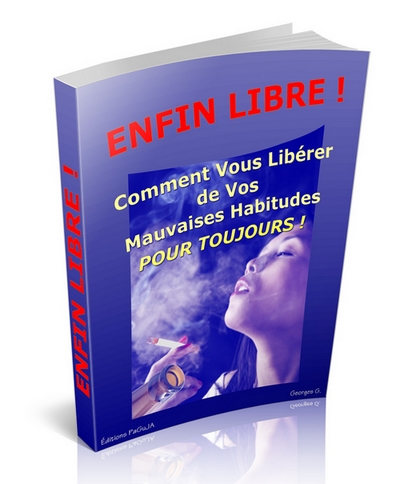ebook ENFIN LIBRE ! Comment Vous Libérer de Vos Mauvaises Habitudes POUR TOUJOURS !