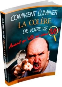 Comment éliminer la colère de votre vie - ebook