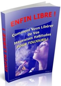 Enfin libre : comment vous libérer de vos mauvaises habitudes pour toujours