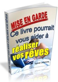 Mise en garde Ce livre pourrait vous aider à Réaliser vos Rêves - ebook